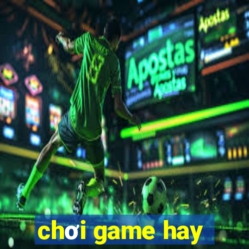 chơi game hay