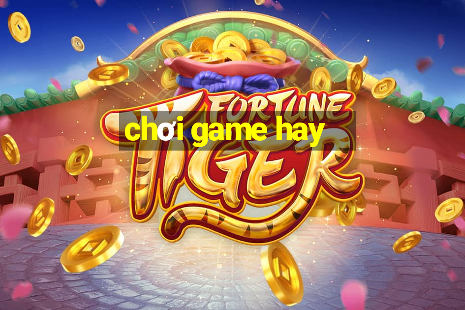 chơi game hay