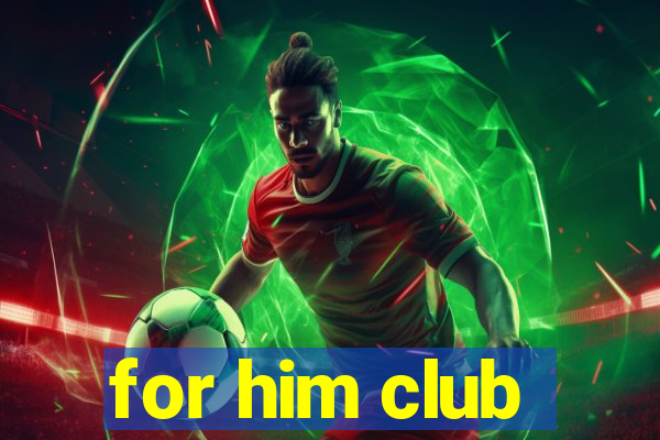 for him club