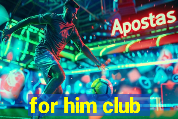 for him club