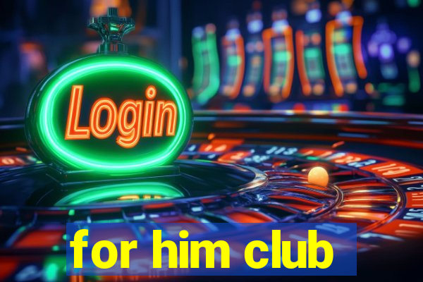 for him club