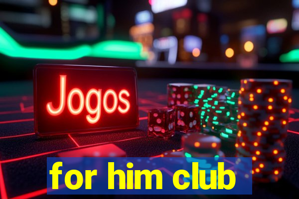 for him club