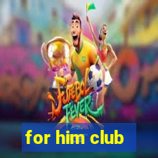 for him club