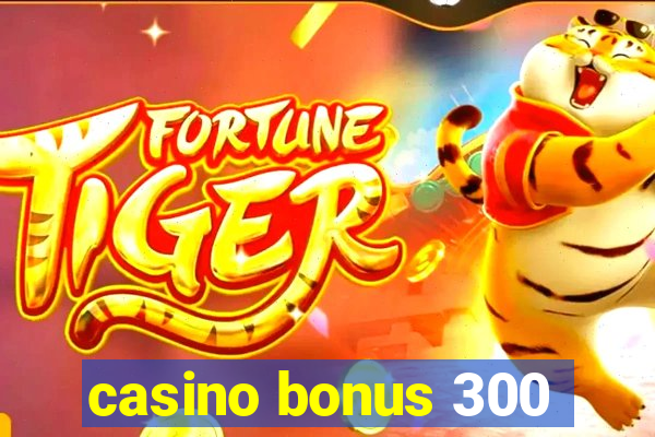 casino bonus 300