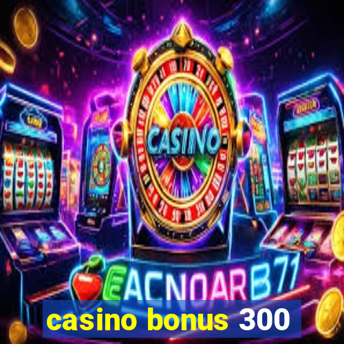 casino bonus 300