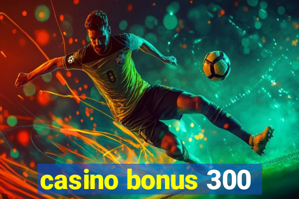 casino bonus 300