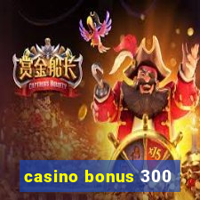 casino bonus 300