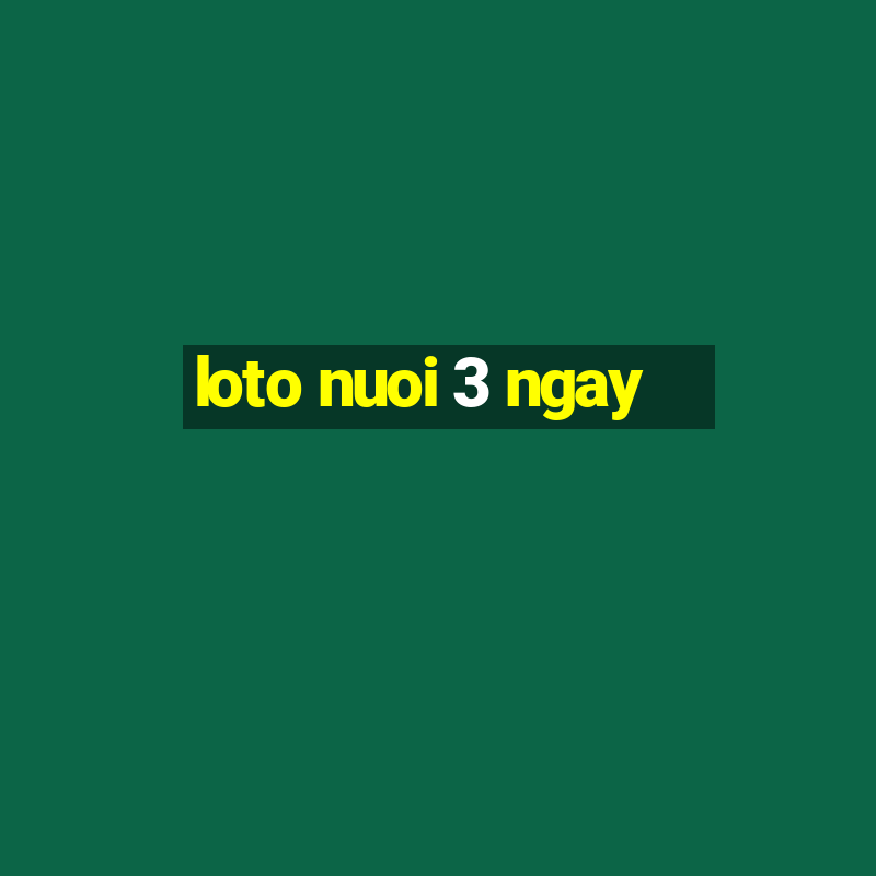 loto nuoi 3 ngay