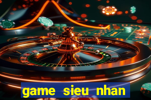 game sieu nhan khung lo