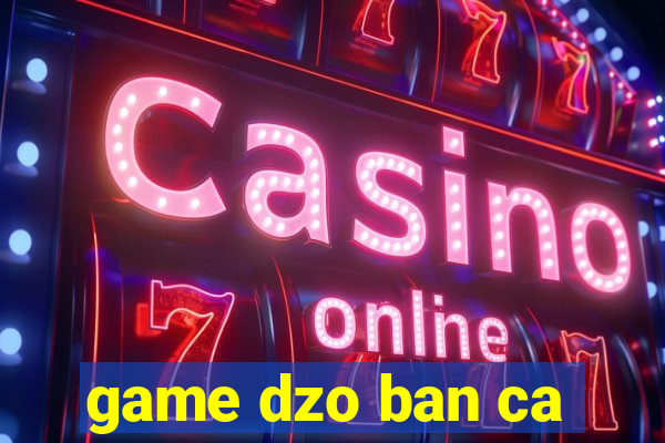 game dzo ban ca