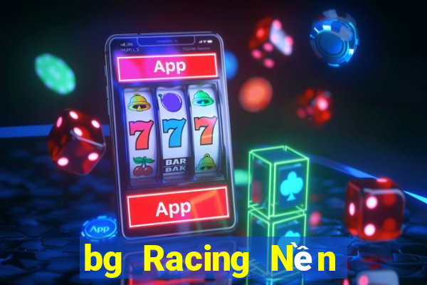 bg Racing Nền tảng Việt nam