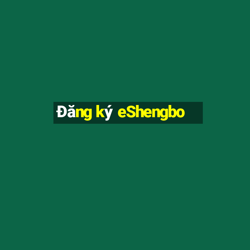 Đăng ký eShengbo