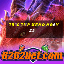 Trực tiếp KENO ngày 25