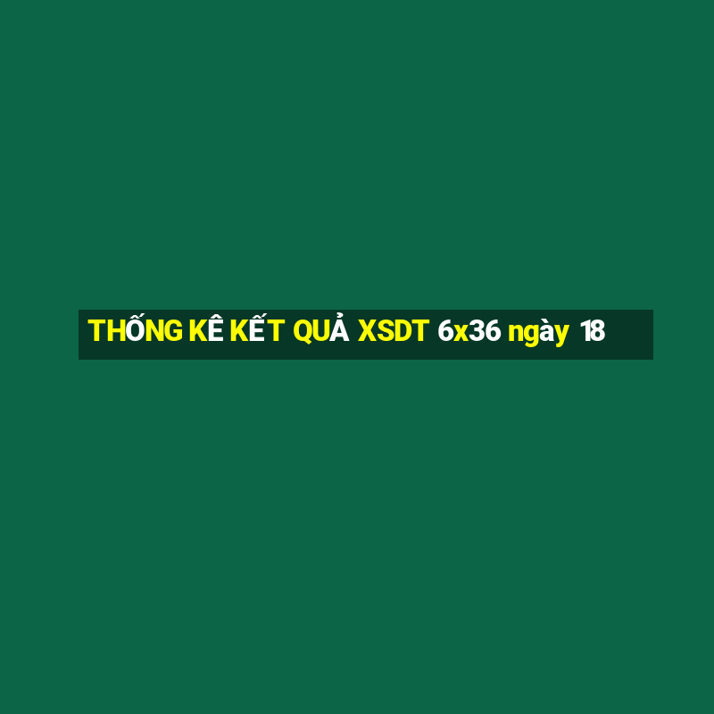 THỐNG KÊ KẾT QUẢ XSDT 6x36 ngày 18