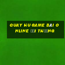 Quay Hu Game Bài Online Đổi Thưởng