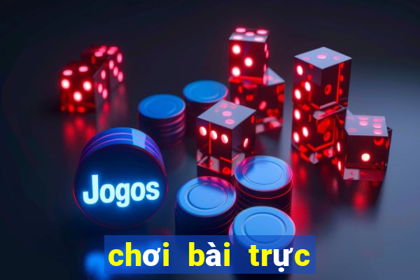 chơi bài trực tuyến ăn tiền thật