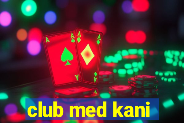 club med kani