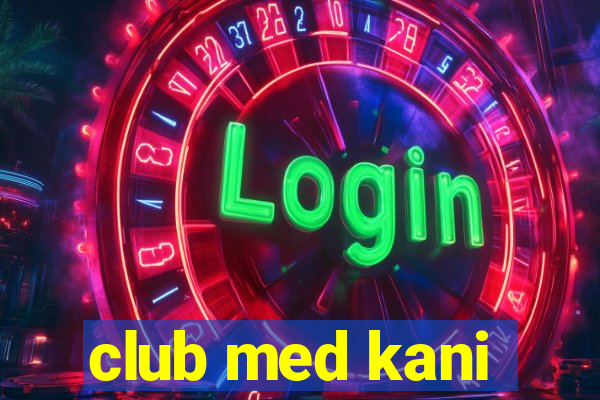 club med kani