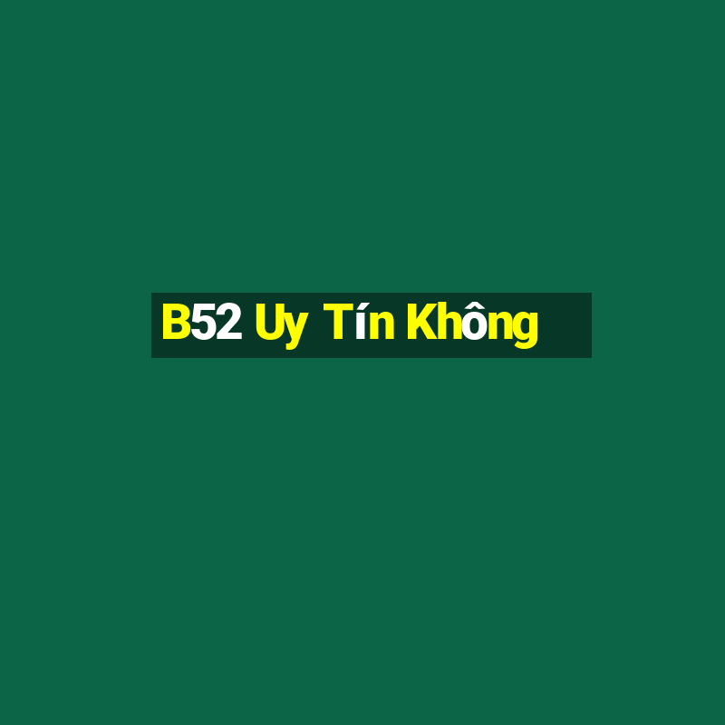 B52 Uy Tín Không