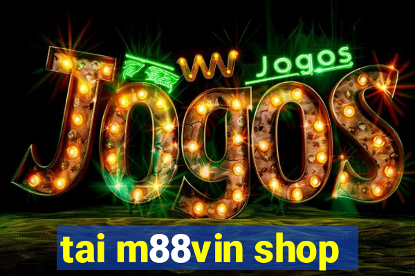 tai m88vin shop