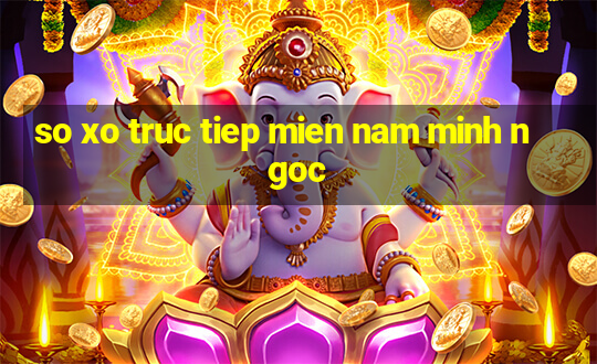 so xo truc tiep mien nam minh ngoc