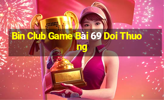 Bin Club Game Bài 69 Doi Thuong