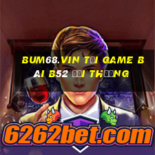 Bum68.Vin Tại Game Bài B52 Đổi Thưởng