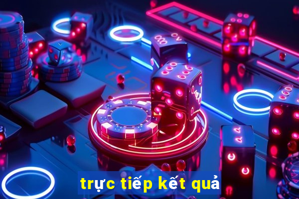 trực tiếp kết quả