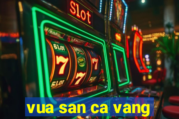 vua san ca vang