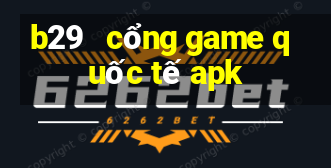 b29   cổng game quốc tế apk