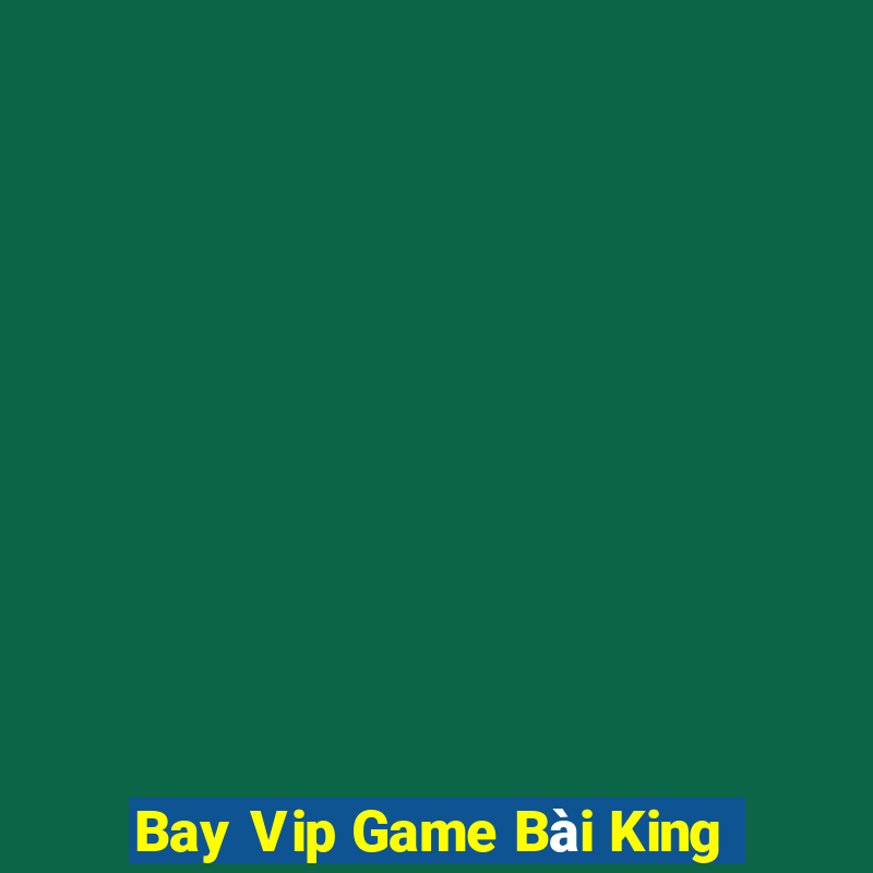 Bay Vip Game Bài King