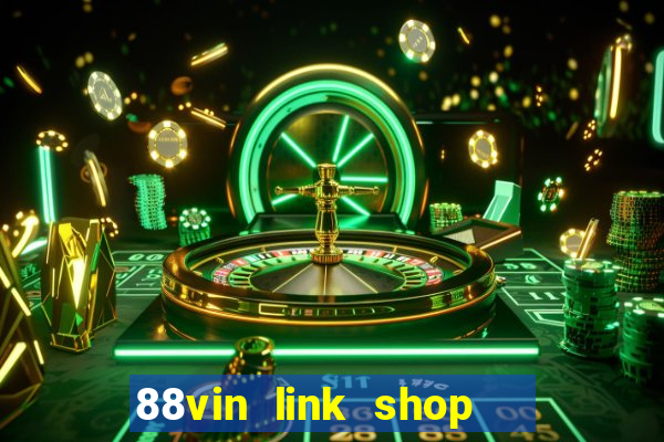 88vin link shop   cổng game quốc tế