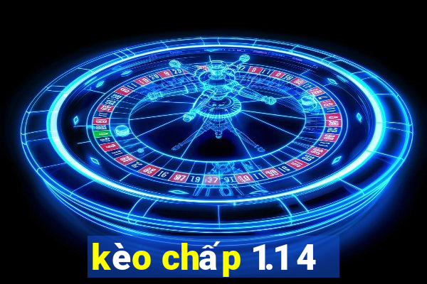 kèo chấp 1.1 4