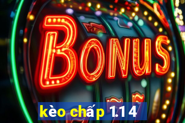 kèo chấp 1.1 4