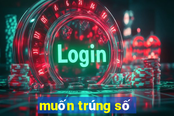 muốn trúng số