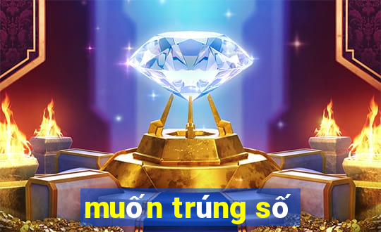 muốn trúng số