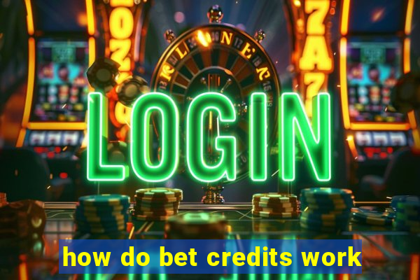 how do bet credits work