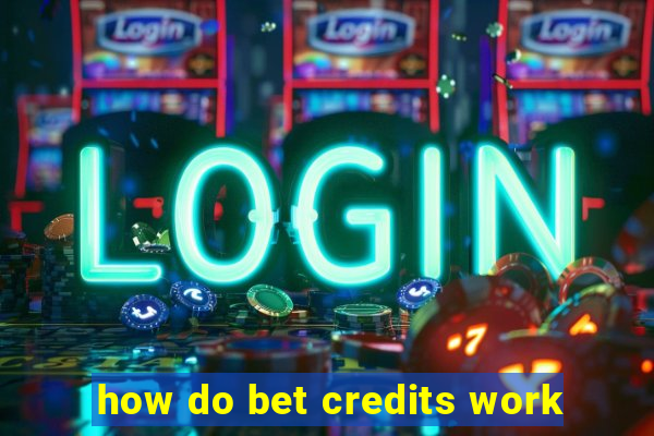 how do bet credits work