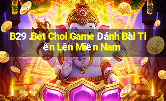 B29 .Bet Choi Game Đánh Bài Tiến Lên Miền Nam