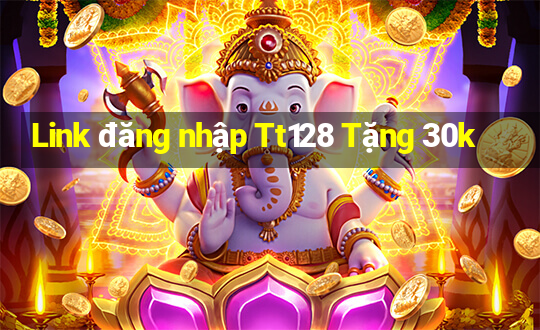 Link đăng nhập Tt128 Tặng 30k