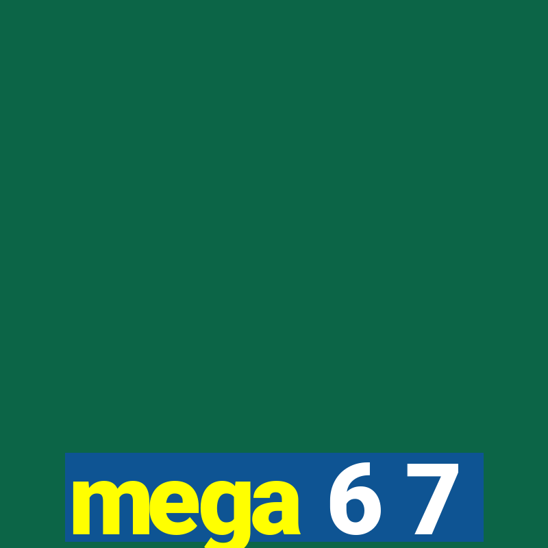 mega 6 7