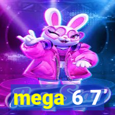 mega 6 7