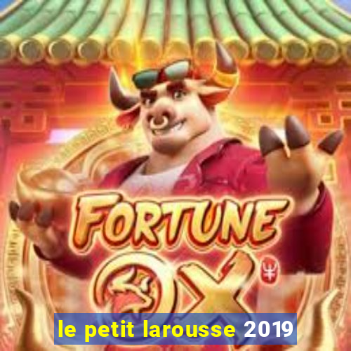 le petit larousse 2019