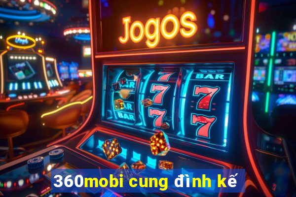 360mobi cung đình kế