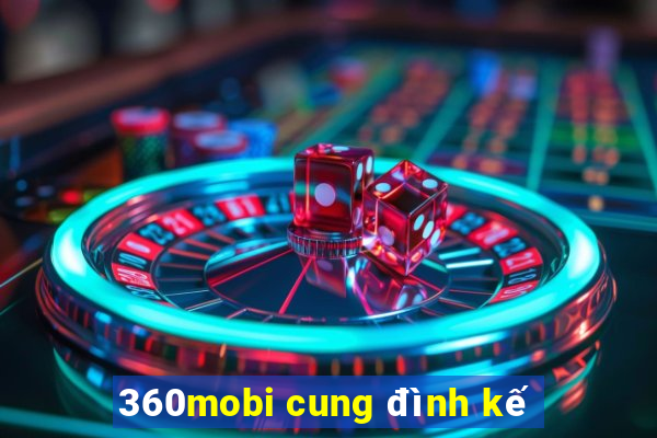 360mobi cung đình kế