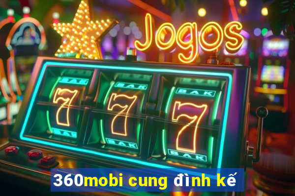 360mobi cung đình kế