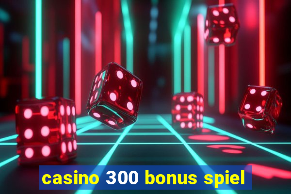 casino 300 bonus spiel