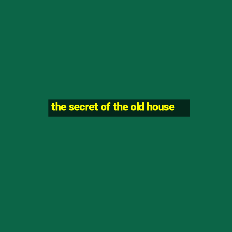 the secret of the old house