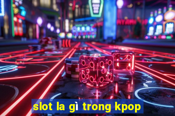 slot la gì trong kpop