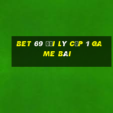 Bet 69 Đại Lý Cấp 1 Game Bài